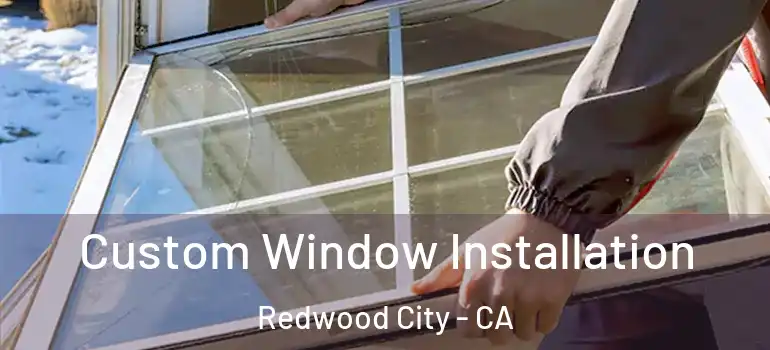  Custom Window Installation Redwood City - CA