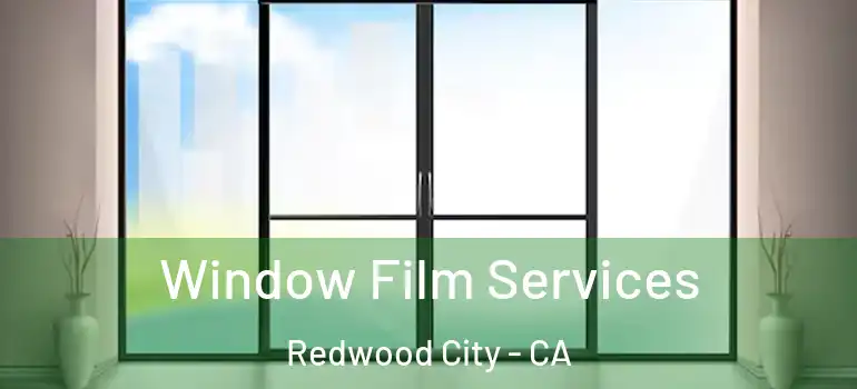 Window Film Services Redwood City - CA